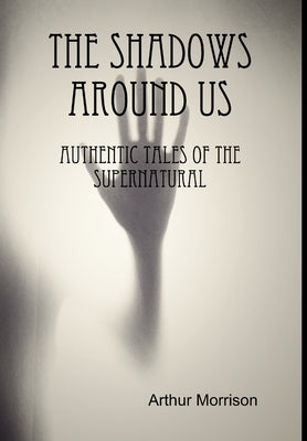 The Shadows Around Us by Morrison, Arthur