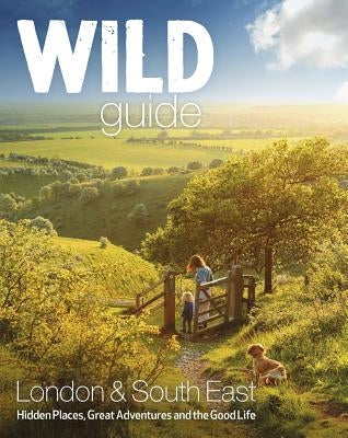 Wild Guide London and South East England: Norfolk to New Forest, Cotswolds to Kent (Including London) by Start, Daniel