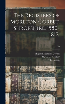 The Registers of Moreton Corbet, Shropshire. 1580-1812.; 39 by Moreton Corbet, England (Parish)