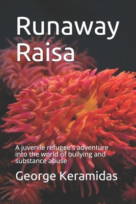 Runaway Raisa: A juvenile refugee's adventure into the world of bullying and substance abuse by Keramidas, George