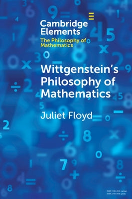 Wittgenstein's Philosophy of Mathematics by Floyd, Juliet