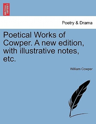 Poetical Works of Cowper. a New Edition, with Illustrative Notes, Etc. by Cowper, William