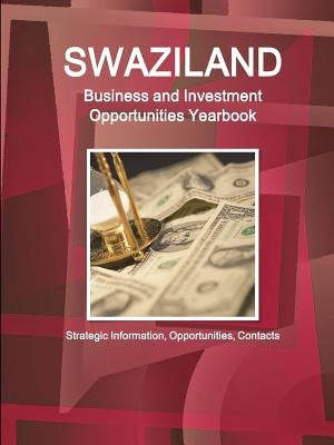 Swaziland Business and Investment Opportunities Yearbook - Strategic Information, Opportunities, Contacts by Ibp, Inc