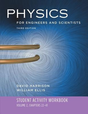 Student Activity Workbook: For Physics for Engineers and Scientists, Third Edition by Ellis, William