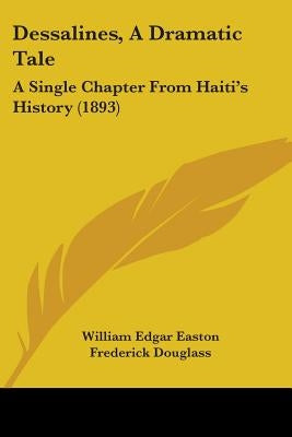 Dessalines, A Dramatic Tale: A Single Chapter From Haiti's History (1893) by Easton, William Edgar