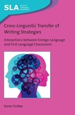 Cross-Linguistic Transfer of Writing Strategies: Interactions Between Foreign Language and First Language Classrooms by Forbes, Karen