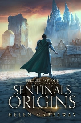 Sentinals Origins Part One: Book Seven of the Epic Fantasy Sentinal Series by Garraway, Helen