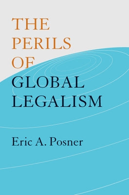 The Perils of Global Legalism by Posner, Eric A.