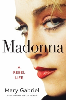 Madonna: A Rebel Life by Gabriel, Mary
