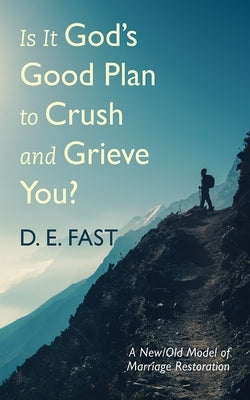 Is It God's Good Plan to Crush and Grieve You? by Fast, D. E.