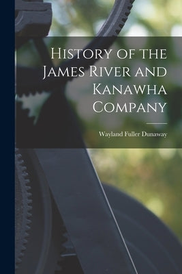 History of the James River and Kanawha Company by Dunaway, Wayland Fuller