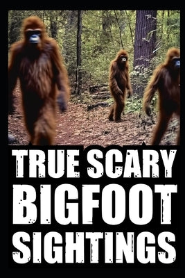 True Scary Bigfoot Sighting Horror Stories: Vol. 1 by Blackwood, Silas
