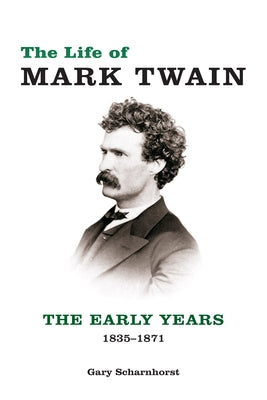 The Life of Mark Twain: The Early Years, 1835-1871volume 1 by Scharnhorst, Gary