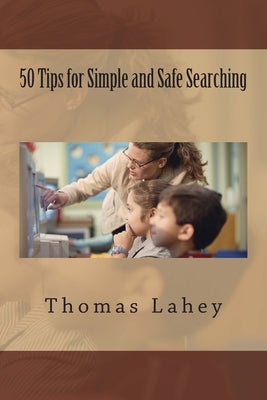 50 Tips for Simple and Safe Searching by Lahey, Thomas H.