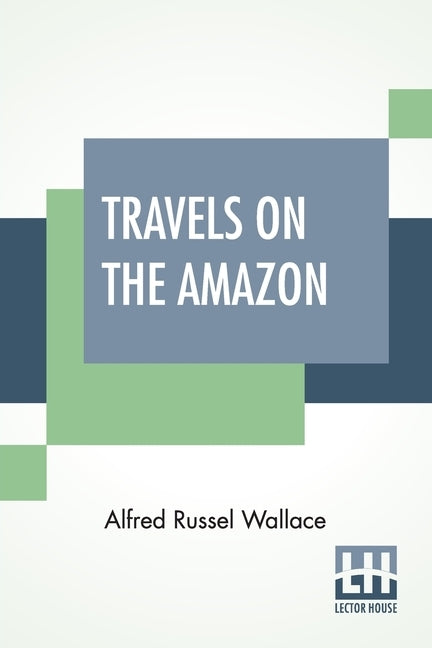 Travels On The Amazon by Wallace, Alfred Russel