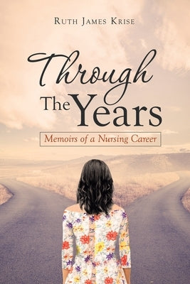 Through the Years: Memoirs of a Nursing Career by Krise, Ruth James