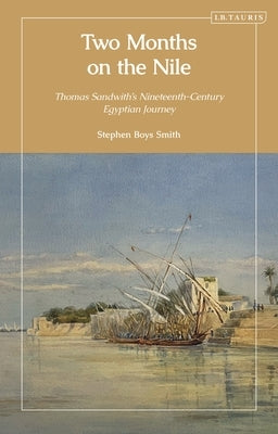 Two Months on the Nile: Thomas Sandwith's Nineteenth-Century Egyptian Journey by Smith, Stephen Boys