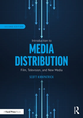 Introduction to Media Distribution: Film, Television, and New Media by Kirkpatrick, Scott
