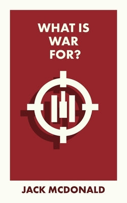 What Is War For? by McDonald, Jack