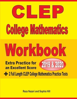 CLEP College Mathematics Workbook 2019-2020: Extra Practice for an Excellent Score + 2 Full Length CLEP College Mathematics Practice Tests by Nazari, Reza