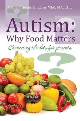 Autism: Why Food Matters: Connecting the dots for parents by Duggins Med, Ma Chc Paula Frances