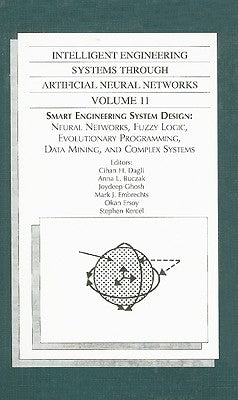 Intelligent Engineering Systems Through Artificial Neural Networks, Volume 11: Smart Engineering System Design: Neural Networks, Fuzzy Logic, Evolutio by Dagli, Cihan H.