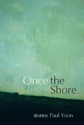 Once the Shore: Stories by Yoon, Paul