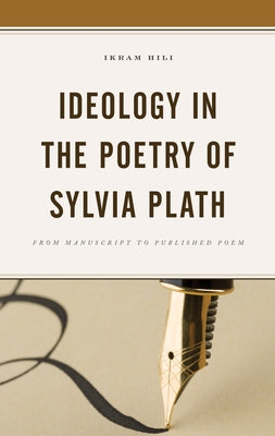 Ideology in the Poetry of Sylvia Plath: From Manuscript to Published Poem by Hili, Ikram
