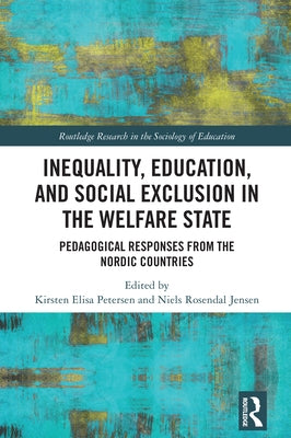 Inequality, Education, and Social Exclusion in the Welfare State: Pedagogical Responses from the Nordic Countries by Petersen, Kirsten Elisa