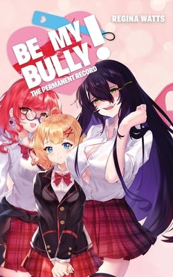 Be My Bully!: The Permanent Record by Watts, Regina