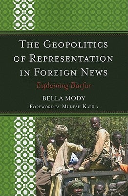 The Geopolitics of Representation in Foreign News: Explaining Darfur by Mody, Bella