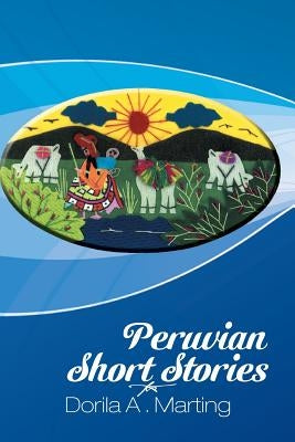Peruvian Short Stories by Marting, Dorila A.