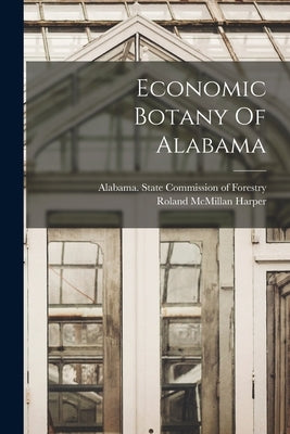 Economic Botany Of Alabama by Harper, Roland McMillan