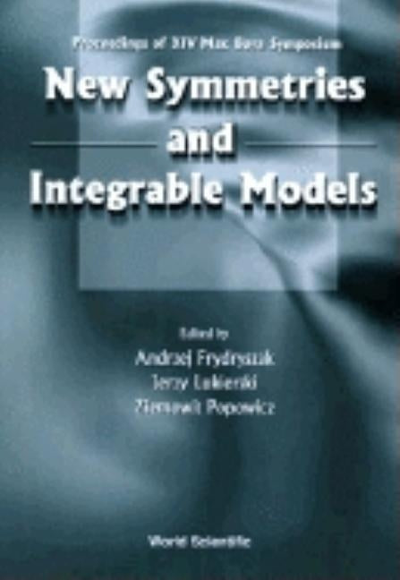 New Symmetries and Integrable Models: Proceedings of Xivth Max Born Symposium by Frydryszak, Andrzej