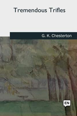 Tremendous Trifles by Chesterton, G. K.