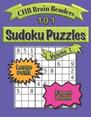101 Sudoku Puzzles Volume 1 Large Print Expert Level: Easy to See, Difficult Challenge with Solutions by Brain Benders, Chb