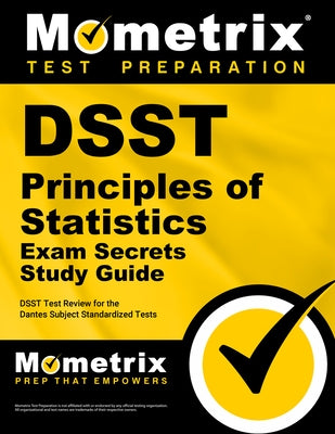 DSST Principles of Statistics Exam Secrets Study Guide: DSST Test Review for the Dantes Subject Standardized Tests by Mometrix College Credit Test Team