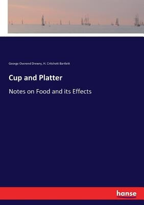 Cup and Platter: Notes on Food and its Effects by Drewry, George Overend