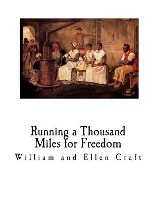 Running a Thousand Miles for Freedom: A Slave Narrative - Escape from Slavery by Craft, William and Ellen