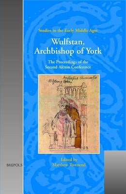 Wulfstan, Archbishop of York: The Proceedings of the Second Alcuin Conference by Townend, Matthew