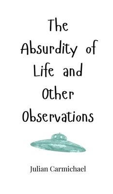 The Absurdity of Life and Other Observations by Carmichael, Julian