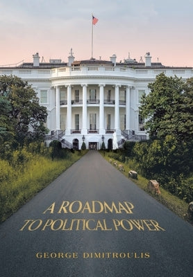 A Roadmap to Political Power by Dimitroulis, George