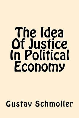 The Idea Of Justice In Political Economy by Schmoller, Gustav