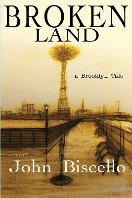 Broken Land, a Brooklyn Tale by Biscello, John