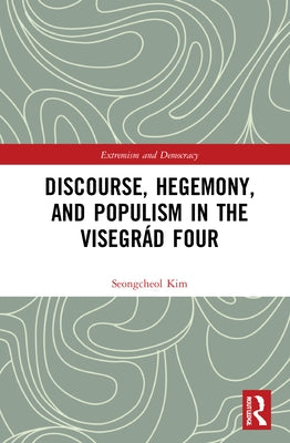 Discourse, Hegemony, and Populism in the Visegrád Four by Kim, Seongcheol