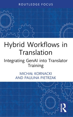 Hybrid Workflows in Translation: Integrating GenAI into Translator Training by Kornacki, Michal