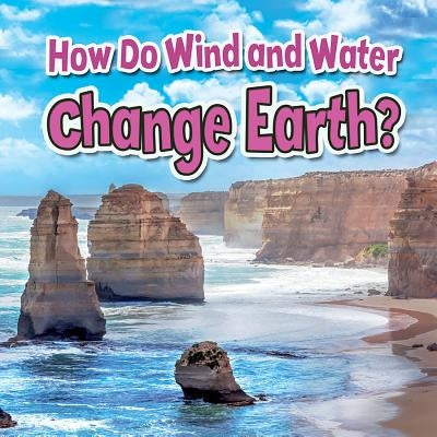 How Do Wind and Water Change Earth? by Hyde, Natalie