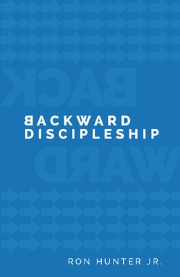 Backward Discipleship by Hunter, Ron
