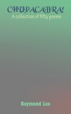 Chupacabra: A Collection of Fifty Poems by Lee, Raymond