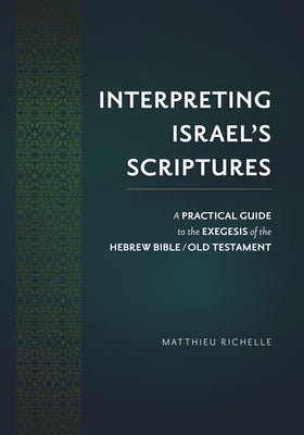 Interpreting Israel's Scriptures: A Practical Guide to the Exegesis of the Hebrew Bible / Old Testament by Richelle, Matthieu